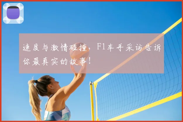 速度与激情碰撞,F1车手采访告诉你最真实的故事!