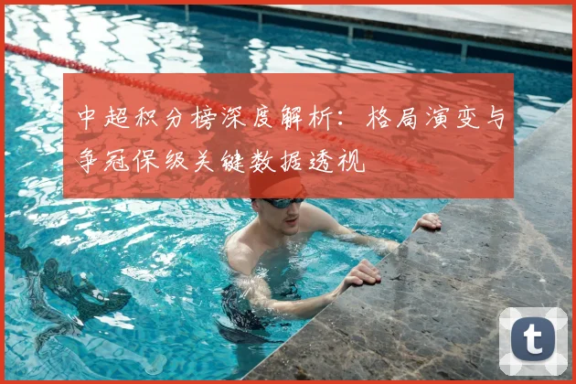 中超积分榜深度解析:格局演变与争冠保级关键数据透视