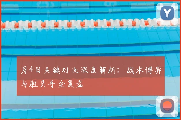月4日关键对决深度解析：战术博弈与胜负手全复盘